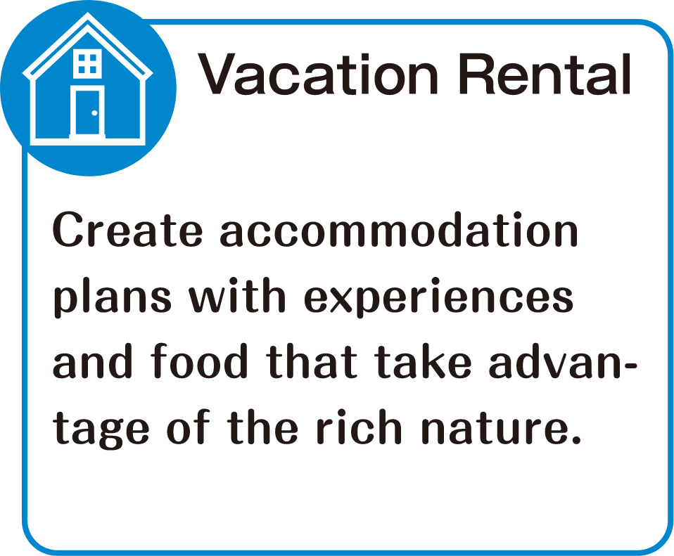 Vacation Rental　Create accommodation plans with experiences and food that take advantage of the rich nature.